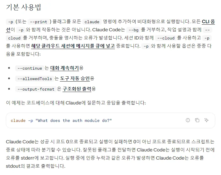 클로드 코드 한국어 문서 기본 사용법, -p 또는 --print 플래그를 claude 명령에 추가해 비대화형으로 실행, --bg 는 거부, --continue --allowedTools --output-format, 성공하면 코드 0 실패하면 0이 아닌 코드, 잘못된 플래그는 stderr, 인증 누락은 stdout 의 결과로