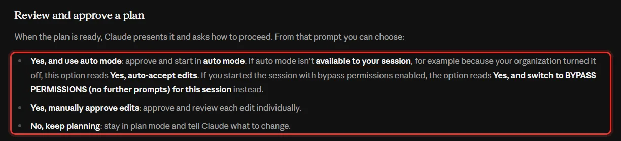 클로드 코드 문서 Review and approve a plan, When the plan is ready Claude presents it and asks how to proceed, Yes and use auto mode, Yes manually approve edits, No keep planning, If auto mode isn't available this option reads Yes auto-accept edits