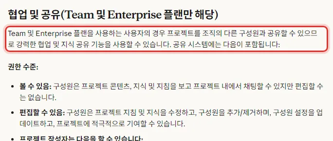 Claude 한국어 도움말 프로젝트란 무엇인가요 협업 및 공유 Team 및 Enterprise 플랜만 해당, Team 및 Enterprise 플랜을 사용하는 사용자의 경우 프로젝트를 조직의 다른 구성원과 공유할 수 있으므로, 권한 수준 볼 수 있음 편집할 수 있음