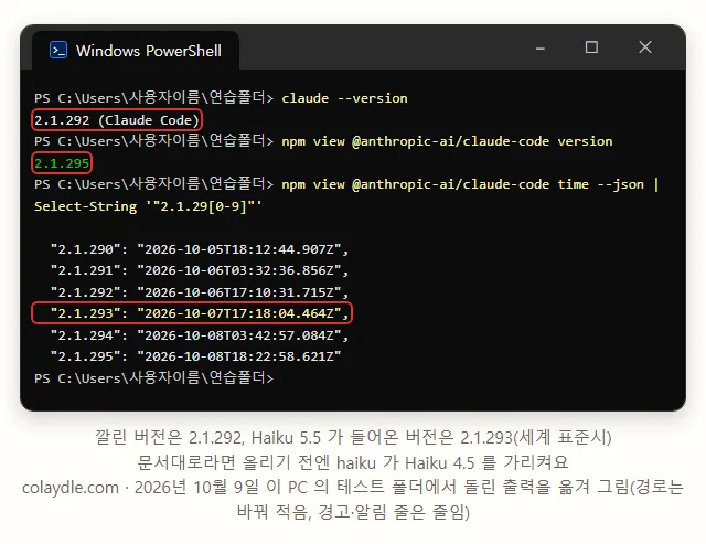 PowerShell 창에 claude --version 은 2.1.292 Claude Code, npm view @anthropic-ai/claude-code version 은 2.1.295, 버전 기록 2.1.293 은 2026-10-07 Haiku 5.5 가 들어온 버전