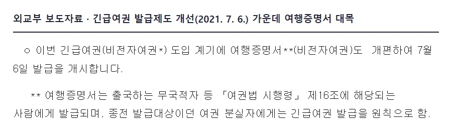 외교부 보도자료 긴급여권 발급제도 개선 2021년 7월 6일, 이번 긴급여권 비전자여권 도입 계기에 여행증명서 비전자여권도 개편하여 7월 6일 발급을 개시, 여행증명서는 출국하는 무국적자 등 여권법 시행령 제16조에 해당되는 사람에게 발급되며 종전 발급대상이던 여권 분실자에게는 긴급여권 발급을 원칙으로 함
